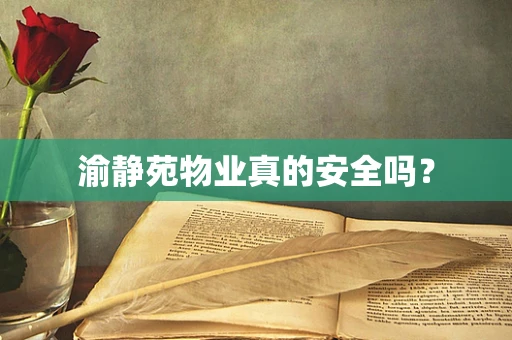 渝静苑物业真的安全吗？