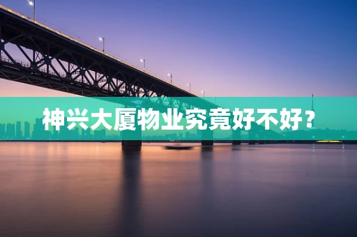 神兴大厦物业究竟好不好？