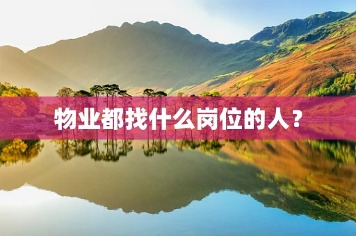 物业都找什么岗位的人？