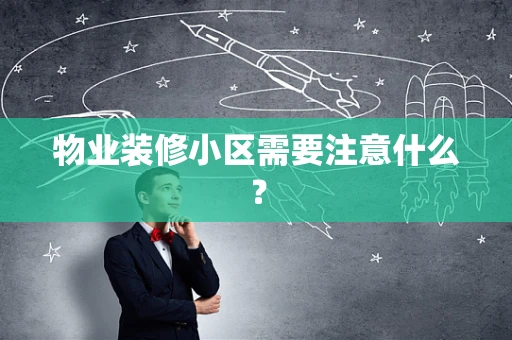 物业装修小区需要注意什么？