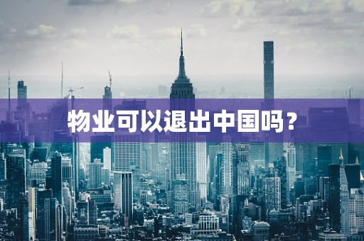 物业可以退出中国吗？