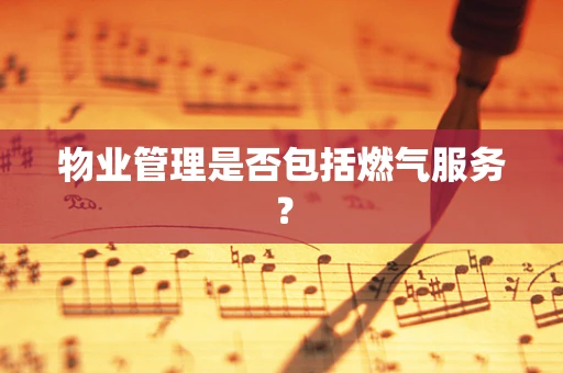 物业管理是否包括燃气服务？