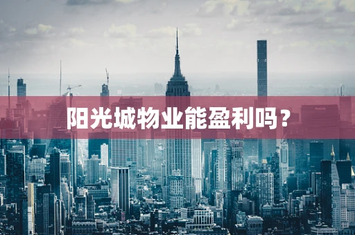 阳光城物业能盈利吗？