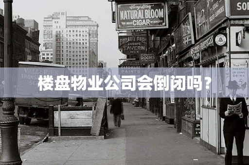 楼盘物业公司会倒闭吗？