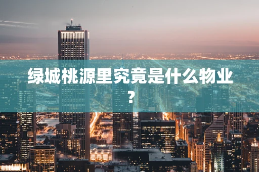 绿城桃源里究竟是什么物业？