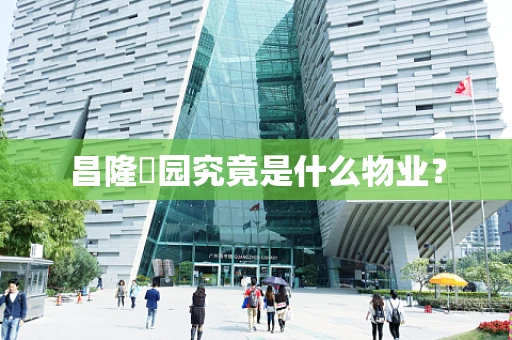 昌隆璟园究竟是什么物业？