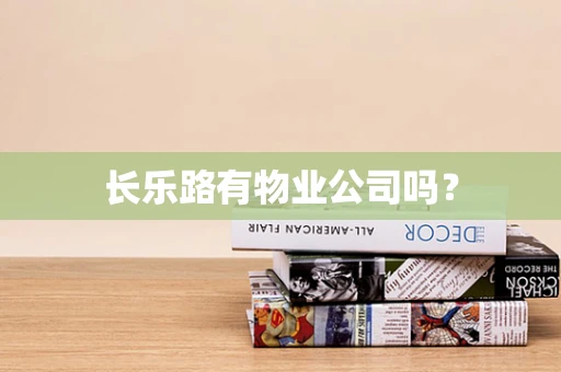 长乐路有物业公司吗？