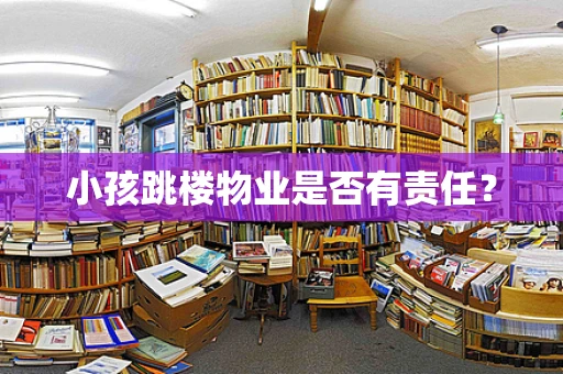 小孩跳楼物业是否有责任？