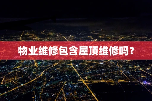 物业维修包含屋顶维修吗？