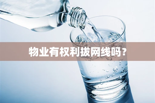 物业有权利拔网线吗？