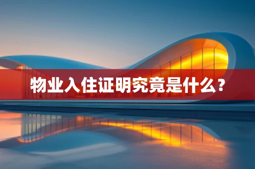 物业入住证明究竟是什么？