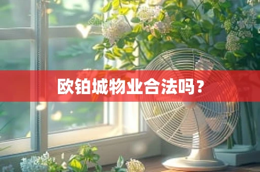 欧铂城物业合法吗？