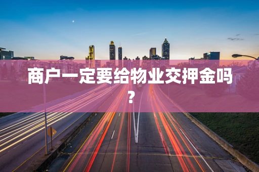 商户一定要给物业交押金吗？