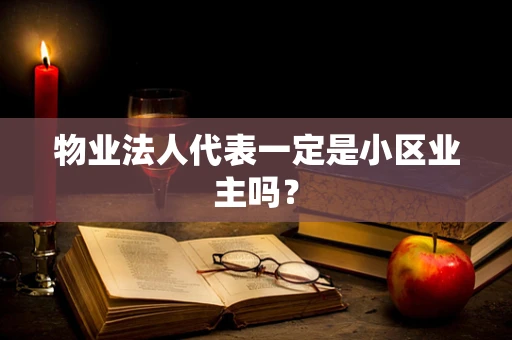 物业法人代表一定是小区业主吗？