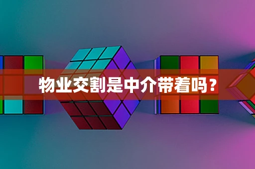 物业交割是中介带着吗？
