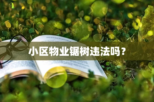 小区物业锯树违法吗？