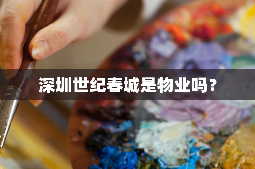深圳世纪春城是物业吗？