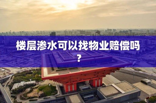 楼层渗水可以找物业赔偿吗？