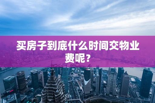 买房子到底什么时间交物业费呢？