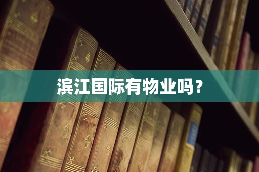 滨江国际有物业吗？
