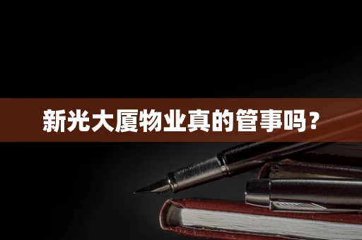 新光大厦物业真的管事吗？