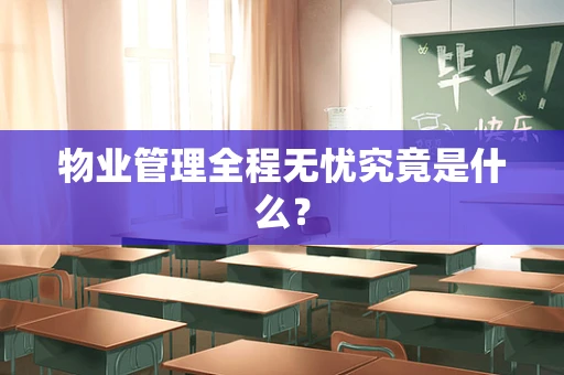 物业管理全程无忧究竟是什么？
