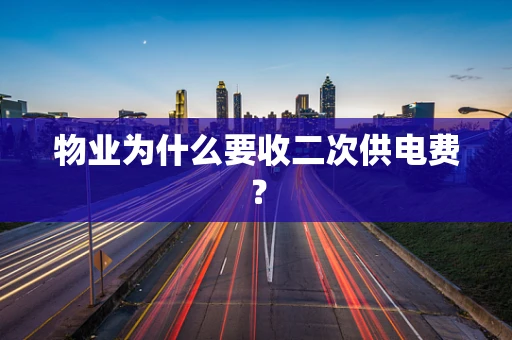 物业为什么要收二次供电费？