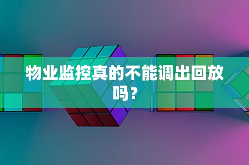 物业监控真的不能调出回放吗？