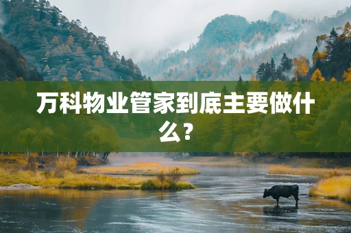 万科物业管家到底主要做什么？