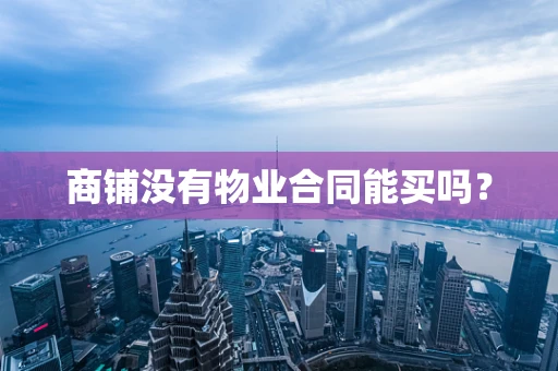 商铺没有物业合同能买吗？