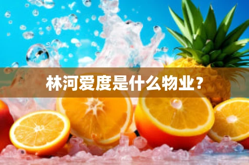 林河爱度是什么物业？