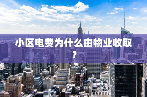 小区电费为什么由物业收取？