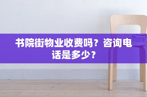 书院街物业收费吗？咨询电话是多少？