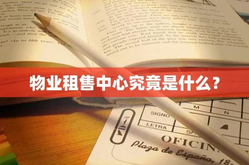 物业租售中心究竟是什么？