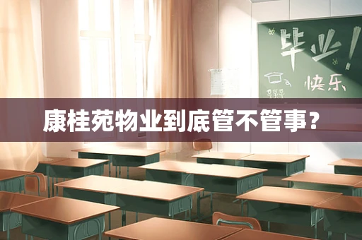康桂苑物业到底管不管事？