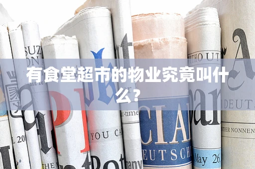有食堂超市的物业究竟叫什么？