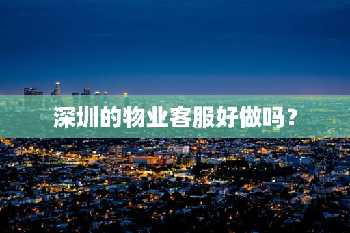 深圳的物业客服好做吗？