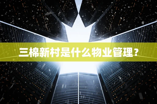 三棉新村是什么物业管理？