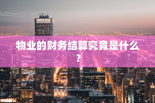 物业的财务结算究竟是什么？