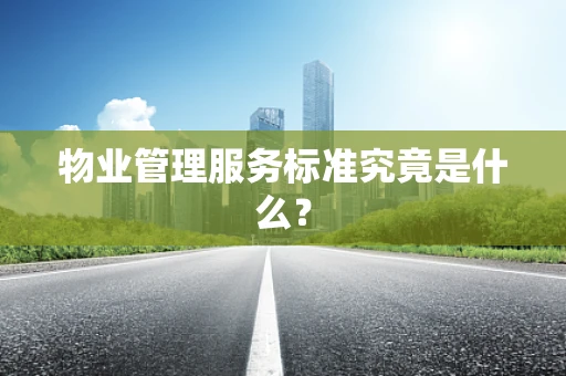 物业管理服务标准究竟是什么？