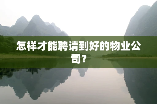 怎样才能聘请到好的物业公司？
