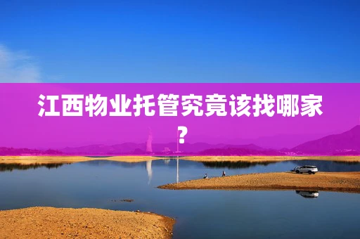 江西物业托管究竟该找哪家？