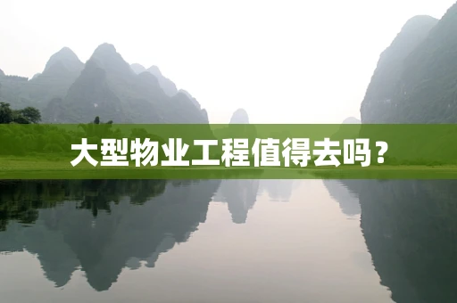 大型物业工程值得去吗？