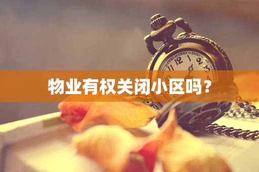 物业有权关闭小区吗？