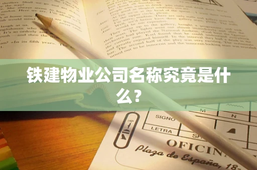 铁建物业公司名称究竟是什么？
