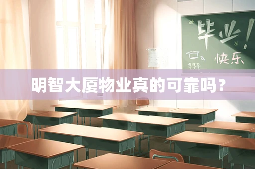 明智大厦物业真的可靠吗？