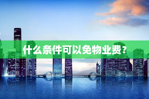 什么条件可以免物业费？
