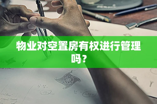物业对空置房有权进行管理吗？