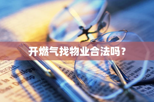 开燃气找物业合法吗？