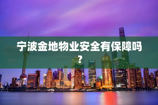 宁波金地物业安全有保障吗？